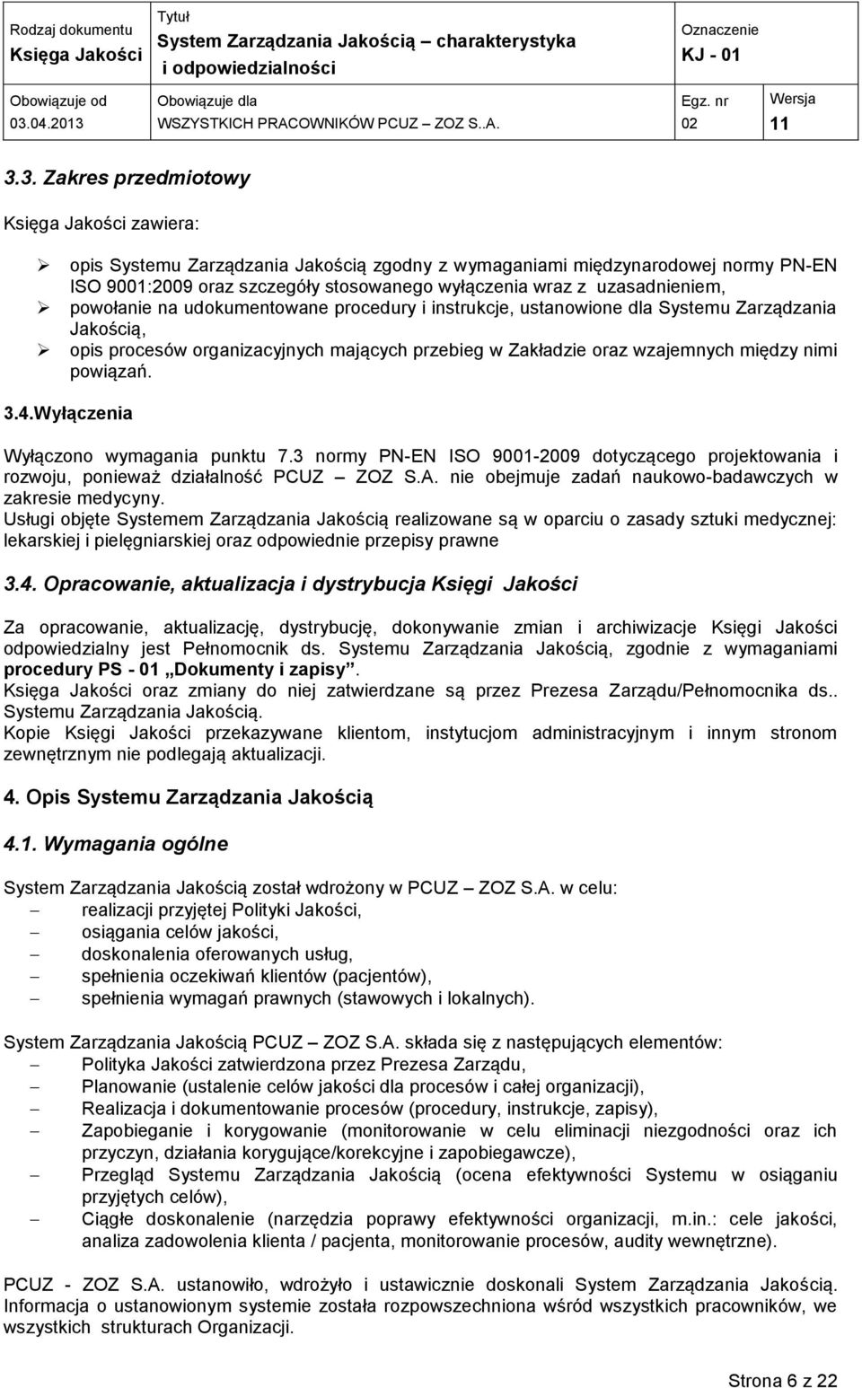 Wyłączenia Wyłączono wymagania punktu 7.3 normy PN-EN ISO 9001-2009 dotyczącego projektowania i rozwoju, ponieważ działalność PCUZ ZOZ S.A. nie obejmuje zadań naukowo-badawczych w zakresie medycyny.