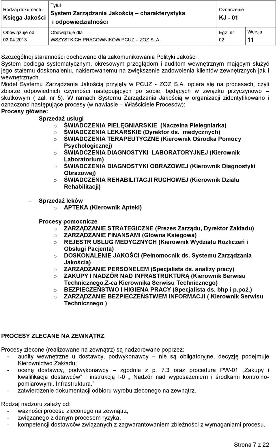 Model Systemu Zarządzania Jakością przyjęty w PCUZ - ZOZ S.A. opiera się na procesach, czyli zbiorze odpowiednich czynności następujących po sobie, będących w związku przyczynowo skutkowym ( zał.