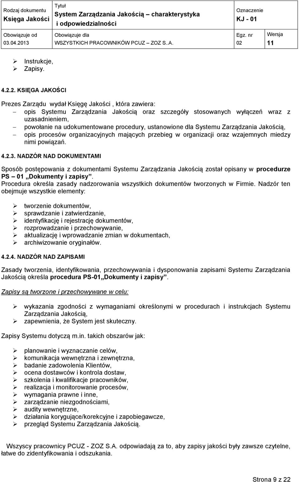 procedury, ustanowione dla Systemu Zarządzania Jakością, opis procesów organizacyjnych mających przebieg w organizacji oraz wzajemnych miedzy nimi powiązań. 4.2.3.