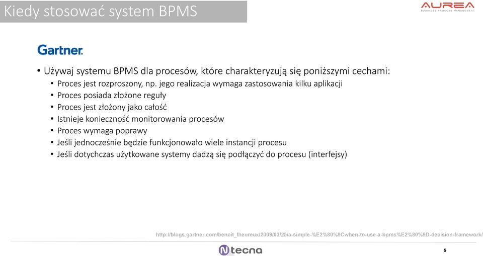 monitorowania procesów Proces wymaga poprawy Jeśli jednocześnie będzie funkcjonowało wiele instancji procesu Jeśli dotychczas użytkowane systemy