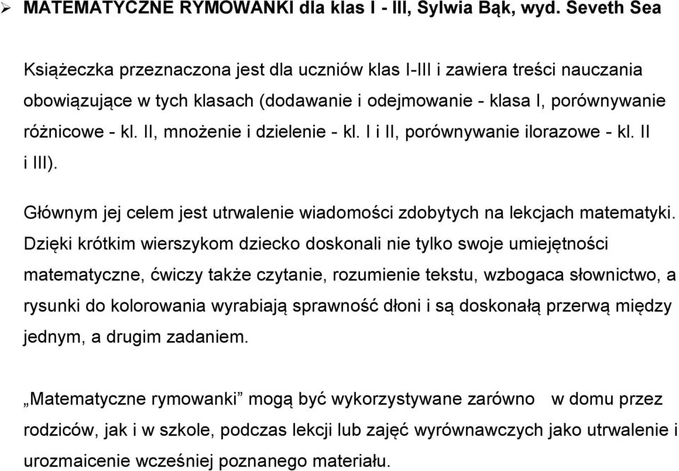 II, mnożenie i dzielenie - kl. I i II, porównywanie ilorazowe - kl. II i III). Głównym jej celem jest utrwalenie wiadomości zdobytych na lekcjach matematyki.