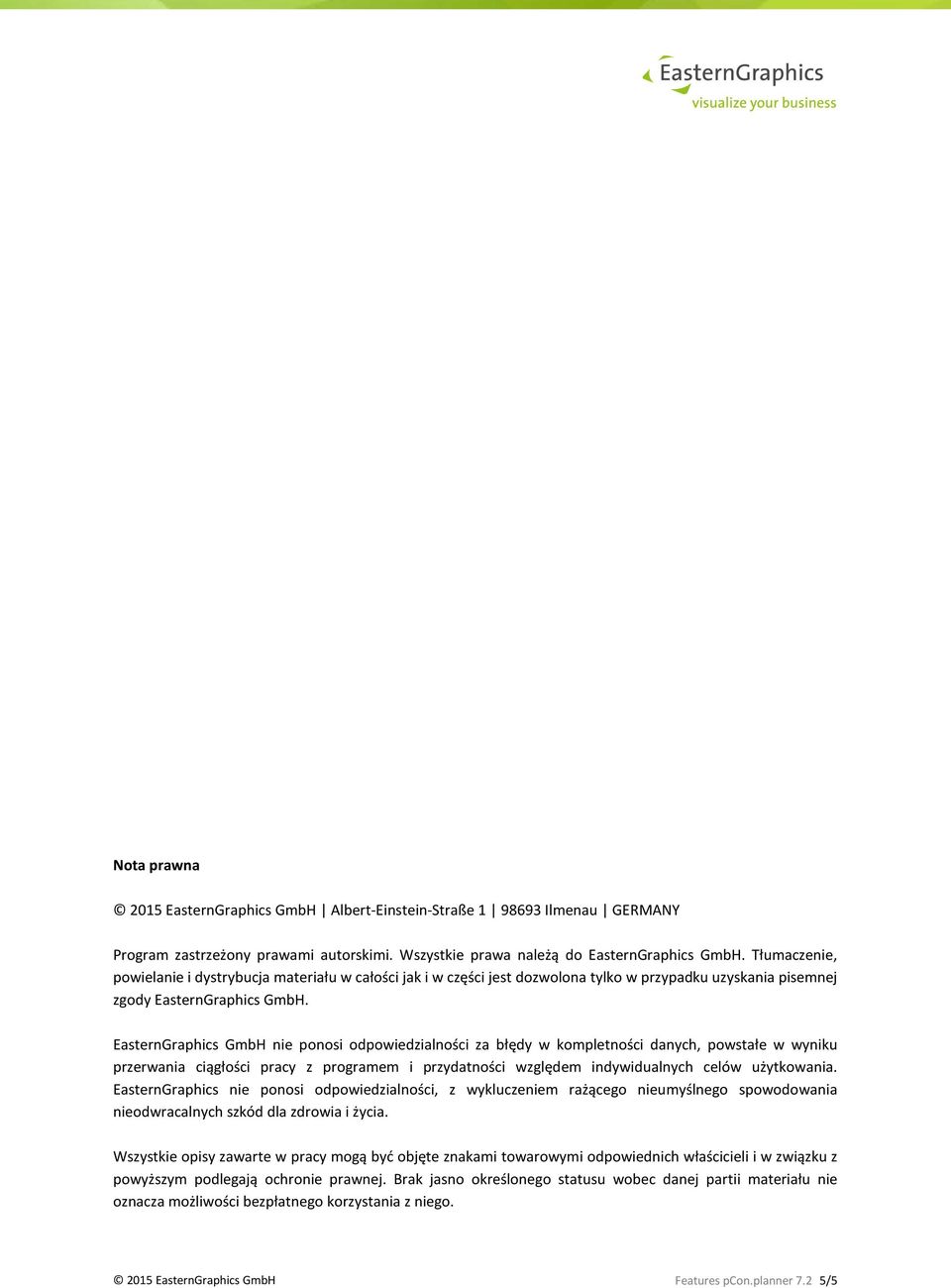 EasternGraphics GmbH nie ponosi odpowiedzialności za błędy w kompletności danych, powstałe w wyniku przerwania ciągłości pracy z programem i przydatności względem indywidualnych celów użytkowania.