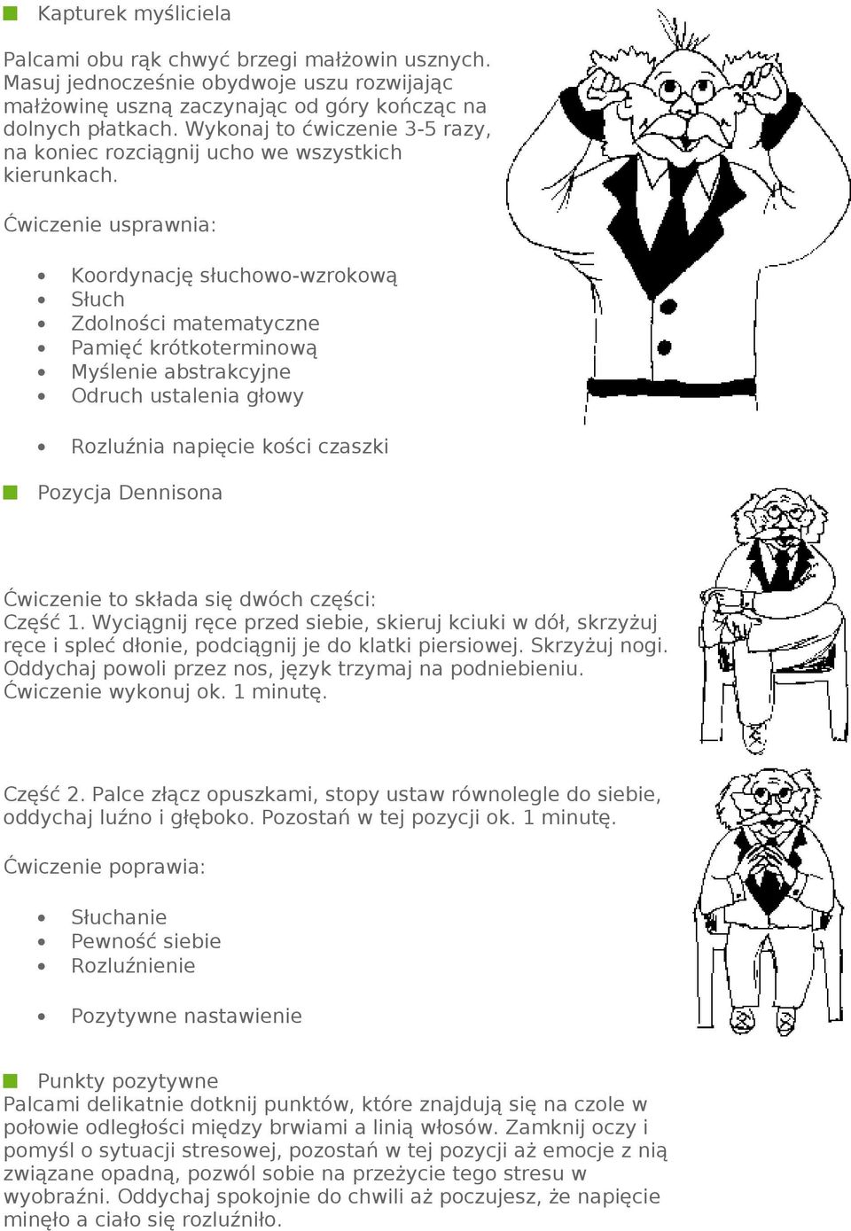 Koordynację słuchowo-wzrokową Słuch Zdolności matematyczne Pamięć krótkoterminową Myślenie abstrakcyjne Odruch ustalenia głowy Rozluźnia napięcie kości czaszki Pozycja Dennisona Ćwiczenie to składa