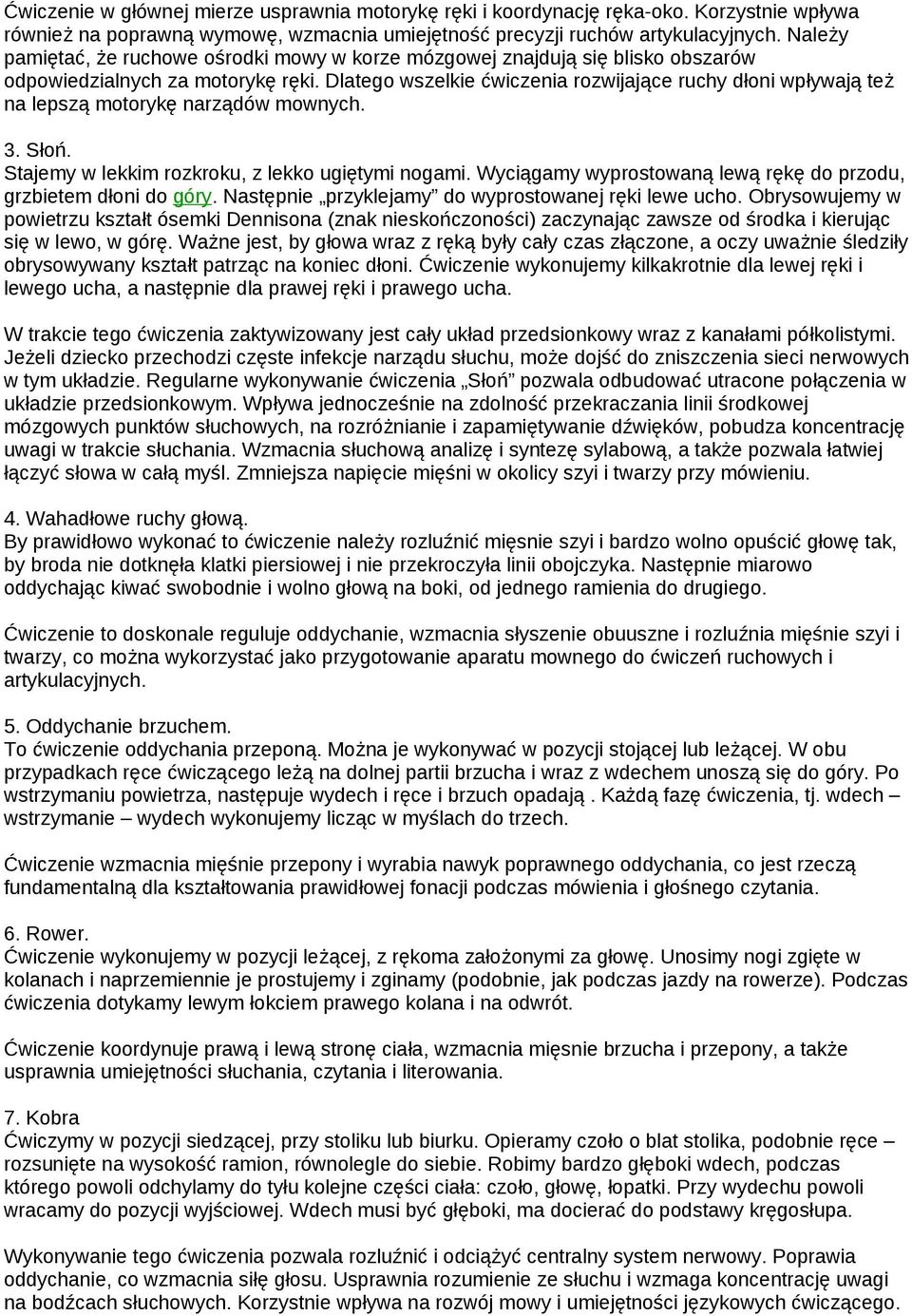 Dlatego wszelkie ćwiczenia rozwijające ruchy dłoni wpływają też na lepszą motorykę narządów mownych. 3. Słoń. Stajemy w lekkim rozkroku, z lekko ugiętymi nogami.