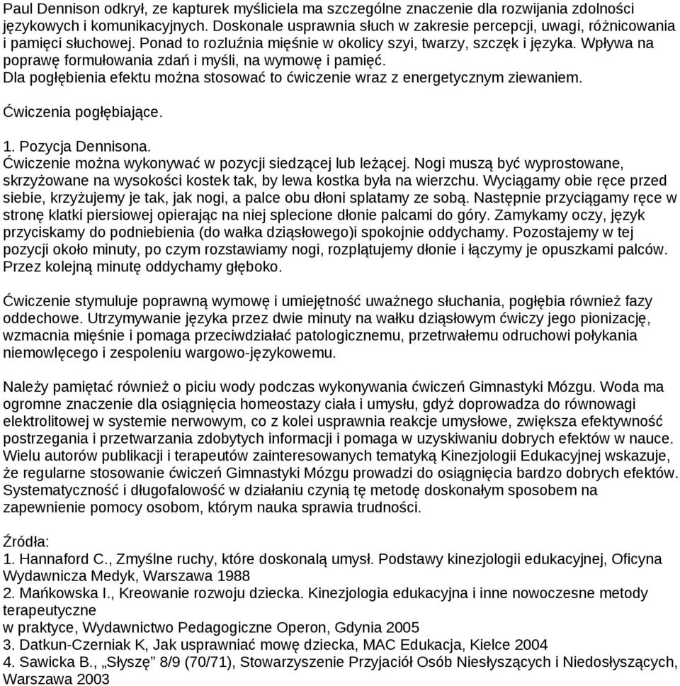 Wpływa na poprawę formułowania zdań i myśli, na wymowę i pamięć. Dla pogłębienia efektu można stosować to ćwiczenie wraz z energetycznym ziewaniem. Ćwiczenia pogłębiające. 1. Pozycja Dennisona.