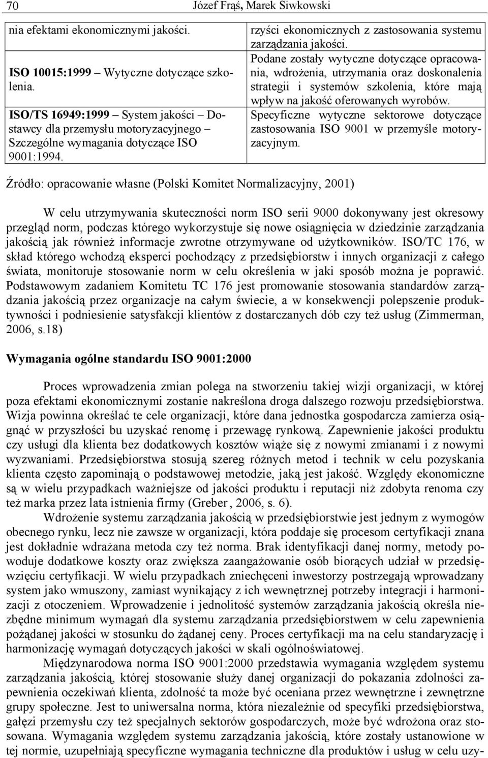 Podane zostały wytyczne dotyczące opracowania, wdrożenia, utrzymania oraz doskonalenia strategii i systemów szkolenia, które mają wpływ na jakość oferowanych wyrobów.