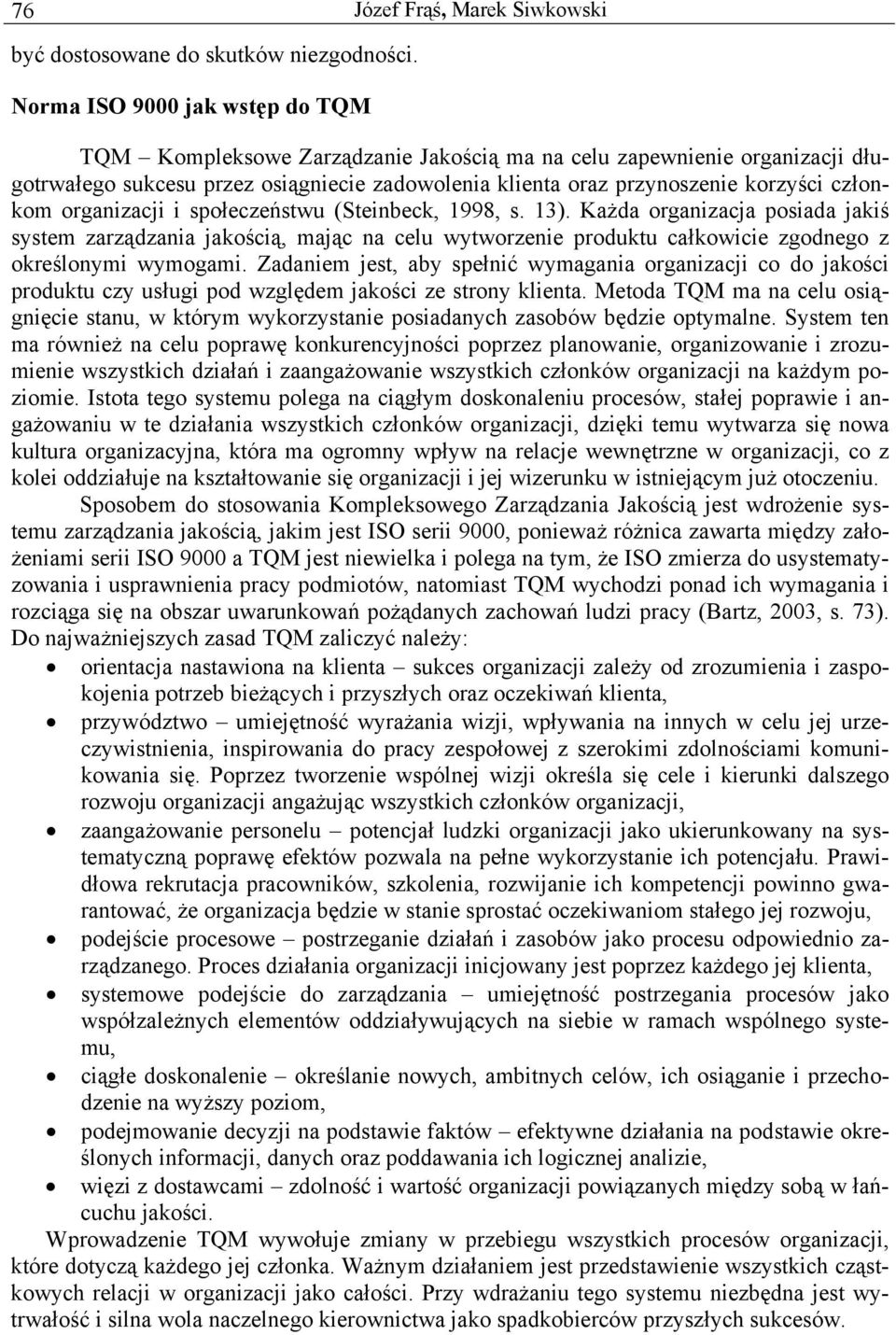 organizacji i społeczeństwu (Steinbeck, 1998, s. 13). Każda organizacja posiada jakiś system zarządzania jakością, mając na celu wytworzenie produktu całkowicie zgodnego z określonymi wymogami.