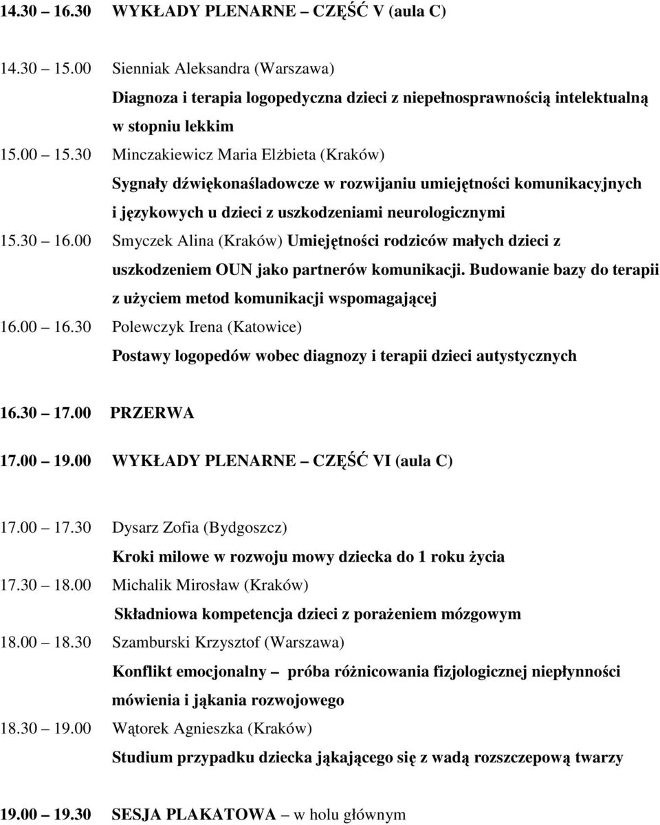 00 Smyczek Alina (Kraków) Umiejętności rodziców małych dzieci z uszkodzeniem OUN jako partnerów komunikacji. Budowanie bazy do terapii z uŝyciem metod komunikacji wspomagającej 16.00 16.