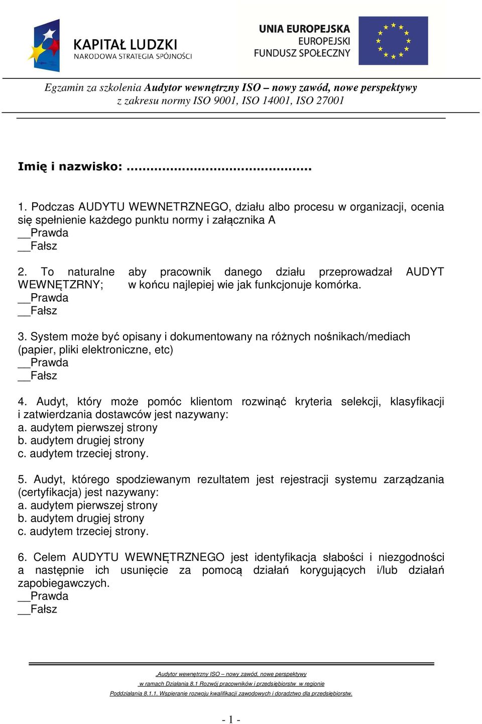 To naturalne aby pracownik danego działu przeprowadzał AUDYT WEWNĘTZRNY; w końcu najlepiej wie jak funkcjonuje komórka. 3.