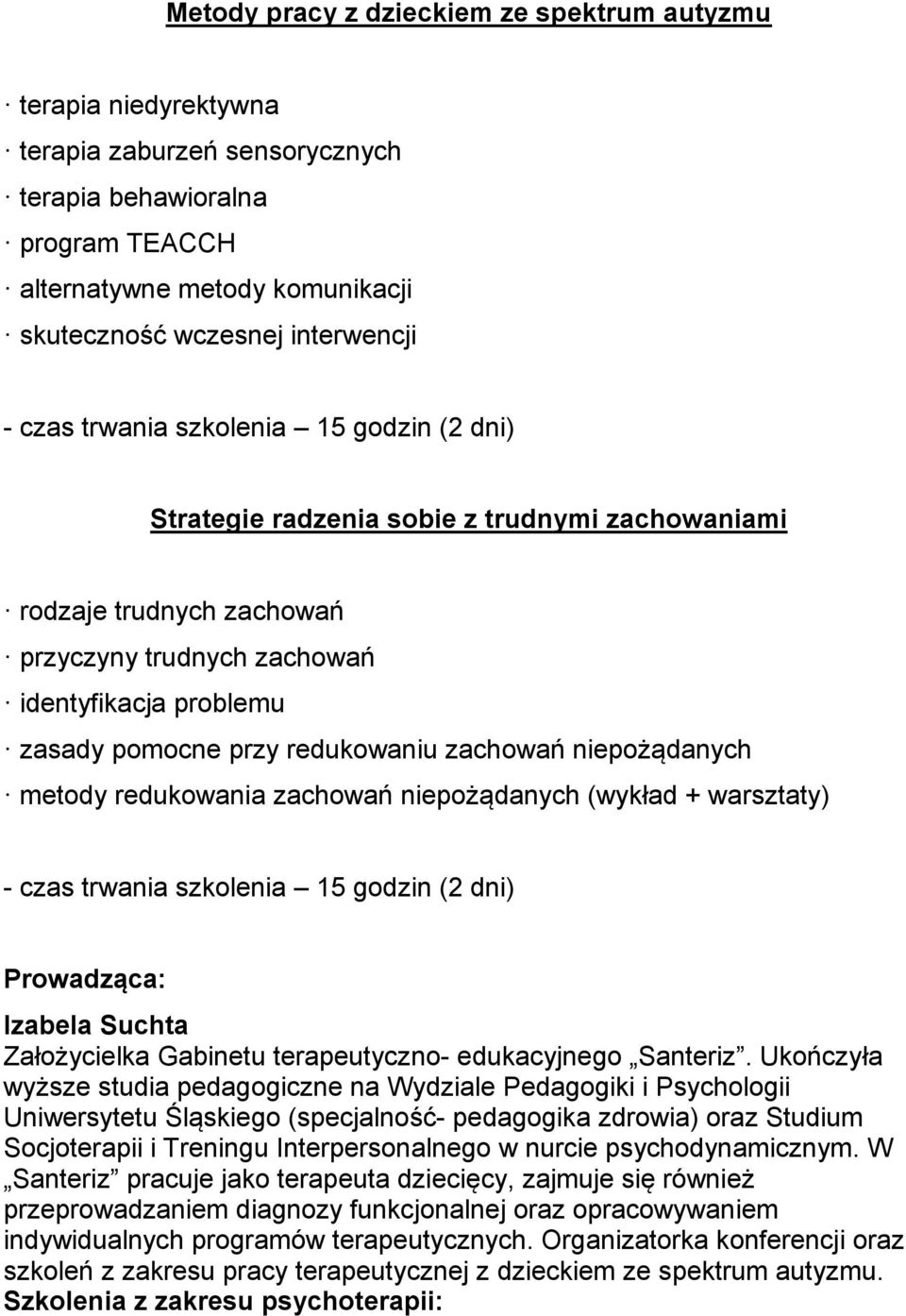 redukowaniu zachowań niepożądanych metody redukowania zachowań niepożądanych (wykład + warsztaty) - czas trwania szkolenia 15 godzin (2 dni) Prowadząca: Izabela Suchta Założycielka Gabinetu