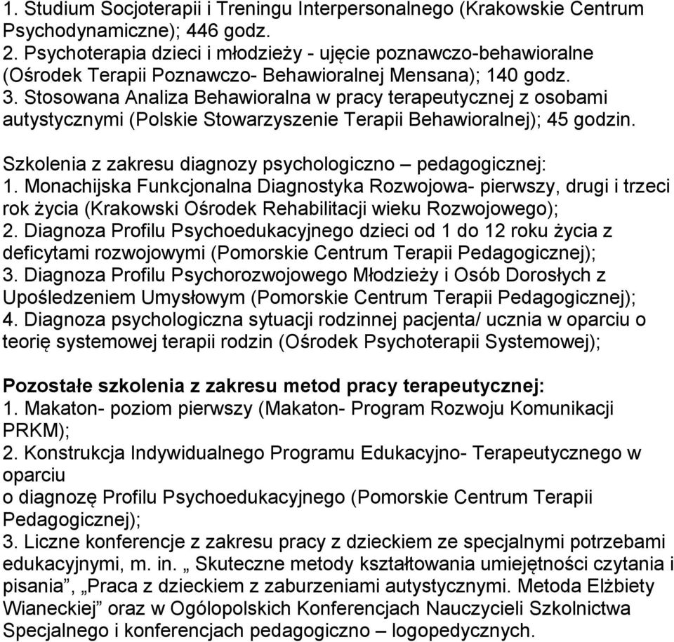 Stosowana Analiza Behawioralna w pracy terapeutycznej z osobami autystycznymi (Polskie Stowarzyszenie Terapii Behawioralnej); 45 godzin. Szkolenia z zakresu diagnozy psychologiczno pedagogicznej: 1.