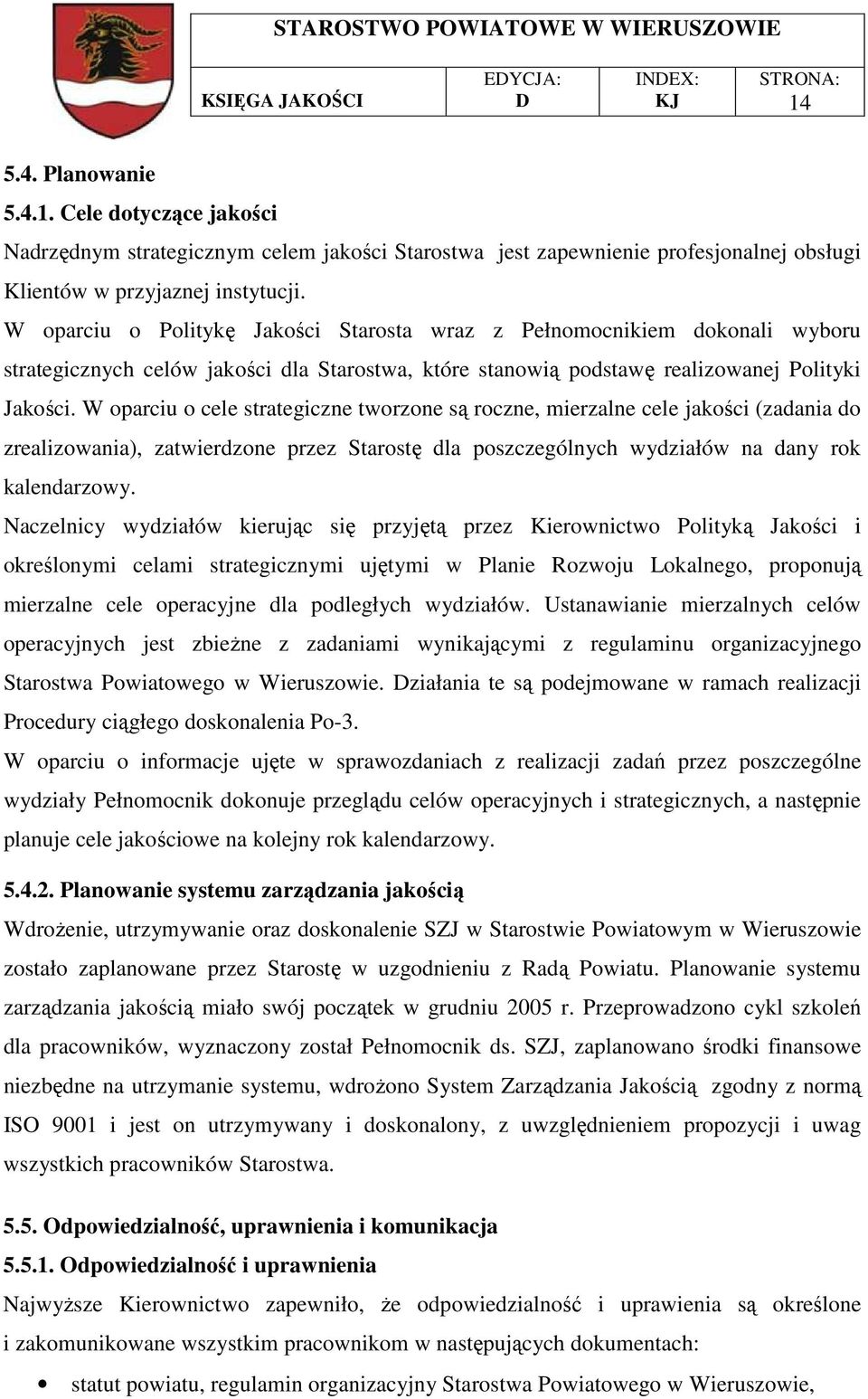 W oparciu o cele strategiczne tworzone są roczne, mierzalne cele jakości (zadania do zrealizowania), zatwierdzone przez Starostę dla poszczególnych wydziałów na dany rok kalendarzowy.