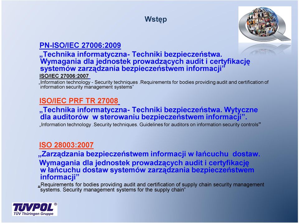 requirements for bodies providing audit and certification of information security management systems ISO/IEC PRF TR 27008 Technika informatyczna- Techniki bezpieczeństwa.