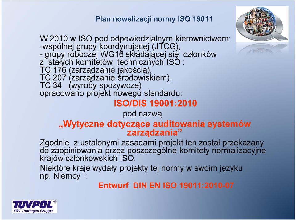 standardu: ISO/DIS 19001:2010 pod nazwą Wytyczne dotyczące auditowania systemów zarządzania Zgodnie z ustalonymi zasadami projekt ten został przekazany do