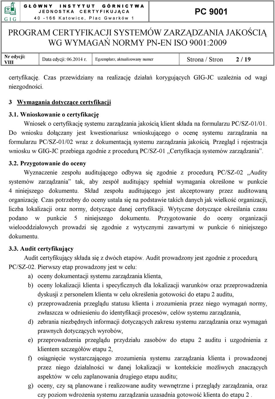 Do wniosku dołączany jest kwestionariusz wnioskującego o ocenę systemu zarządzania na formularzu PC/SZ-01/02 wraz z dokumentacją systemu zarządzania jakością.