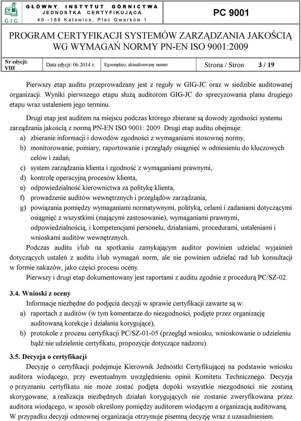 Drugi etap jest auditem na miejscu podczas którego zbierane są dowody zgodności systemu zarządzania jakością z normą PN-EN ISO 9001: 2009.