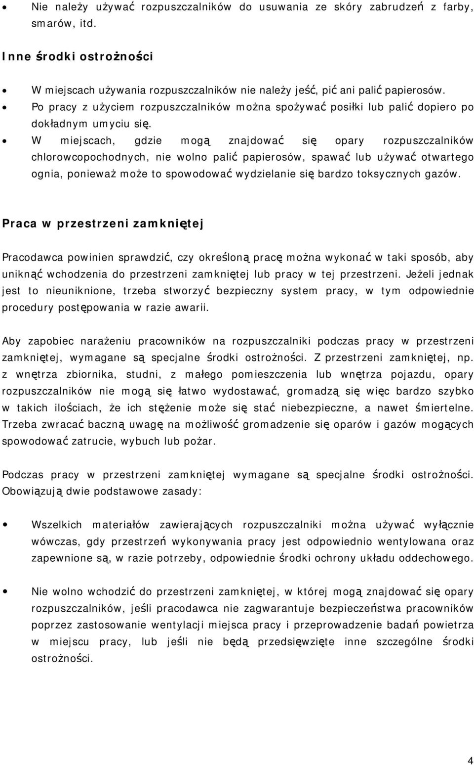 W miejscach, gdzie mogą znajdować się opary rozpuszczalników chlorowcopochodnych, nie wolno palić papierosów, spawać lub używać otwartego ognia, ponieważ może to spowodować wydzielanie się bardzo