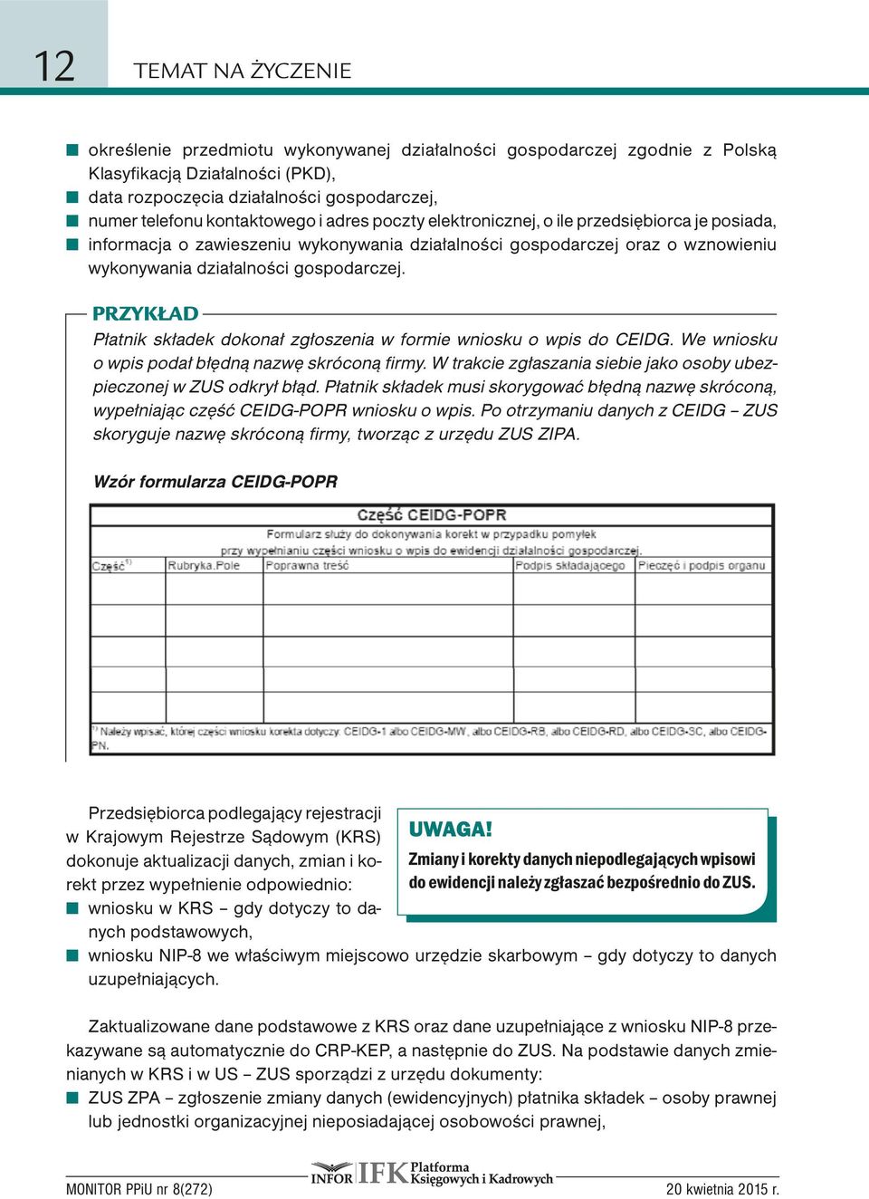 Płatnik składek dokonał zgłoszenia w formie wniosku o wpis do CEIDG. We wniosku o wpis podał błędną nazwę skróconą firmy. W trakcie zgłaszania siebie jako osoby ubezpieczonej w ZUS odkrył błąd.