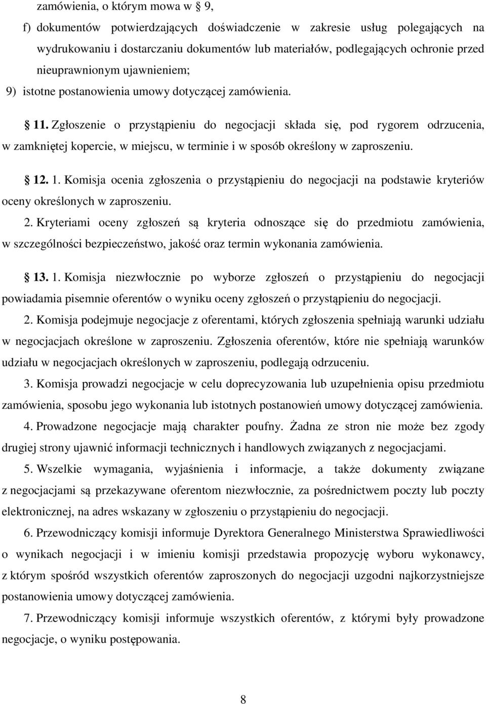 Zgłoszenie o przystąpieniu do negocjacji składa się, pod rygorem odrzucenia, w zamkniętej kopercie, w miejscu, w terminie i w sposób określony w zaproszeniu. 12