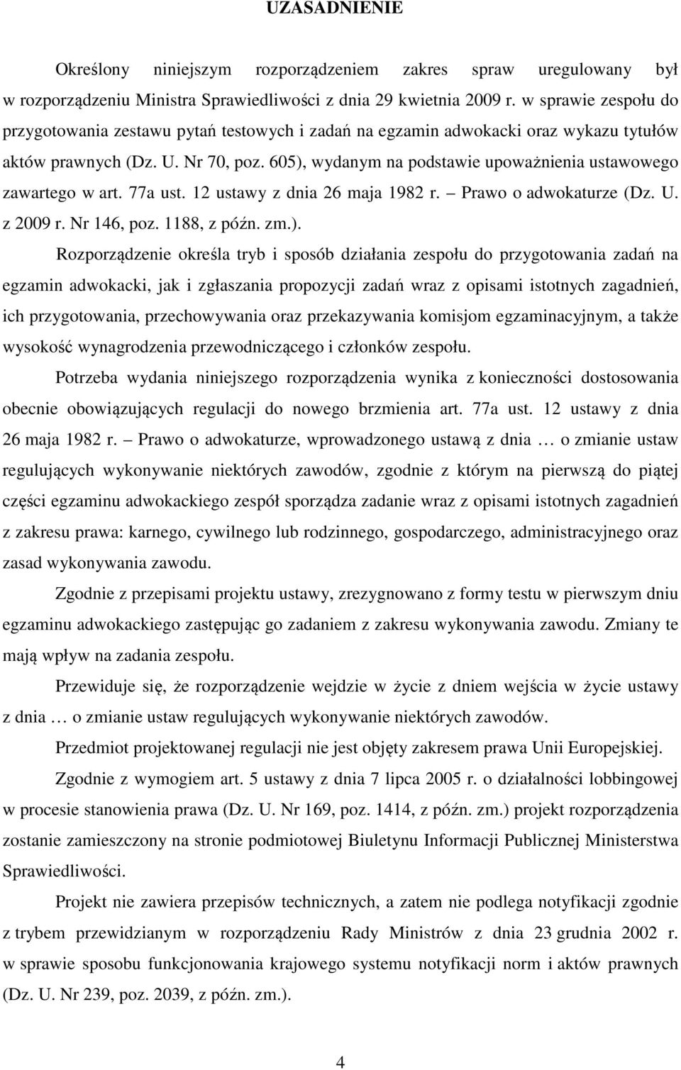 605), wydanym na podstawie upoważnienia ustawowego zawartego w art. 77a ust. 12 ustawy z dnia 26 maja 1982 r. Prawo o adwokaturze (Dz. U. z 2009 r. Nr 146, poz. 1188, z późn. zm.). Rozporządzenie