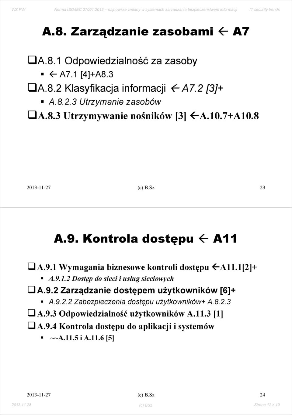 9.2 Zarządzanie dostępem użytkowników [6]+ A.9.2.2 Zabezpieczenia dostępu użytkowników+ A.8.2.3 A.9.3 Odpowiedzialność użytkowników A.11.3 [1] A.