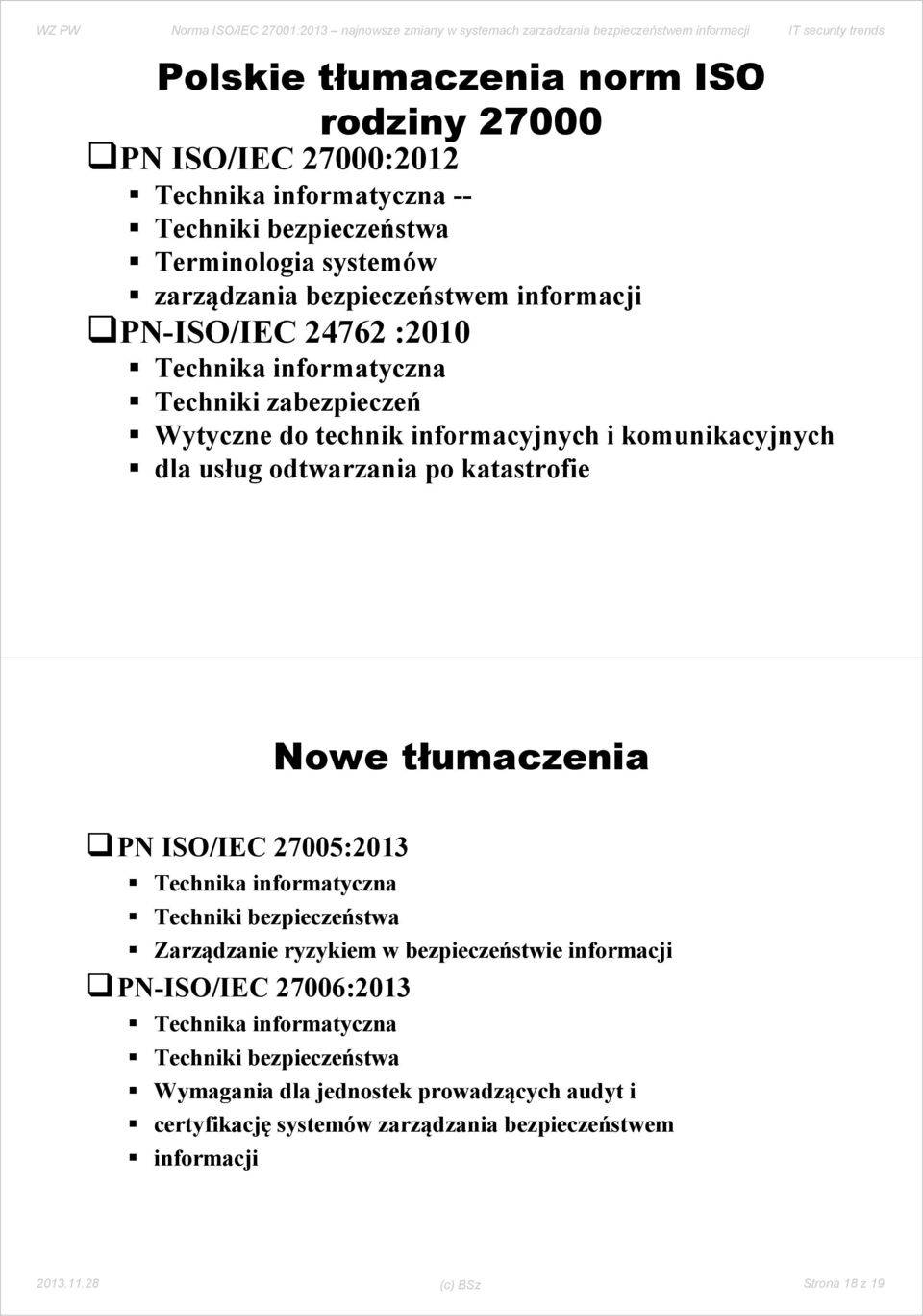 Nowe tłumaczenia PN ISO/IEC 27005:2013 Technika informatyczna Techniki bezpieczeństwa Zarządzanie ryzykiem w bezpieczeństwie informacji PN-ISO/IEC 27006:2013 Technika