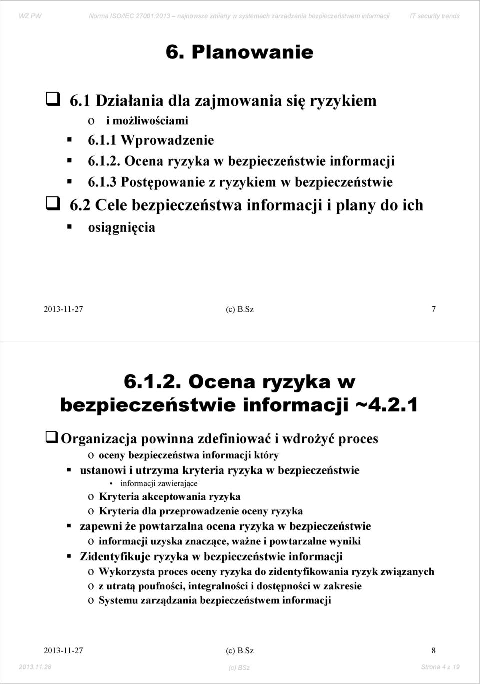 informacji który ustanowi i utrzyma kryteria ryzyka w bezpieczeństwie informacji zawierające o Kryteria akceptowania ryzyka o Kryteria dla przeprowadzenie oceny ryzyka zapewni że powtarzalna ocena