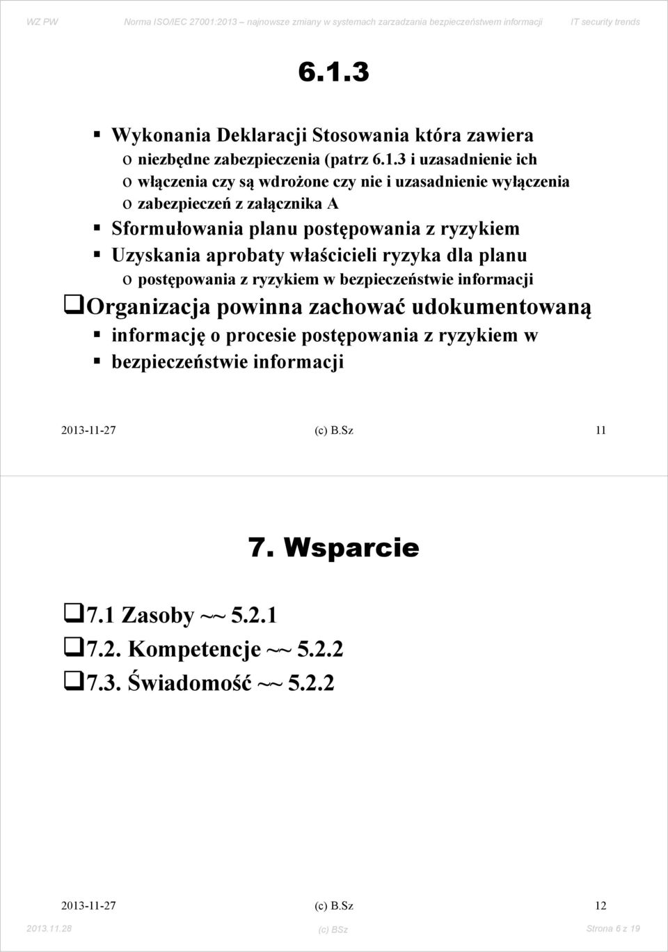 postępowania z ryzykiem w bezpieczeństwie informacji Organizacja powinna zachować udokumentowaną informację o procesie postępowania z ryzykiem w