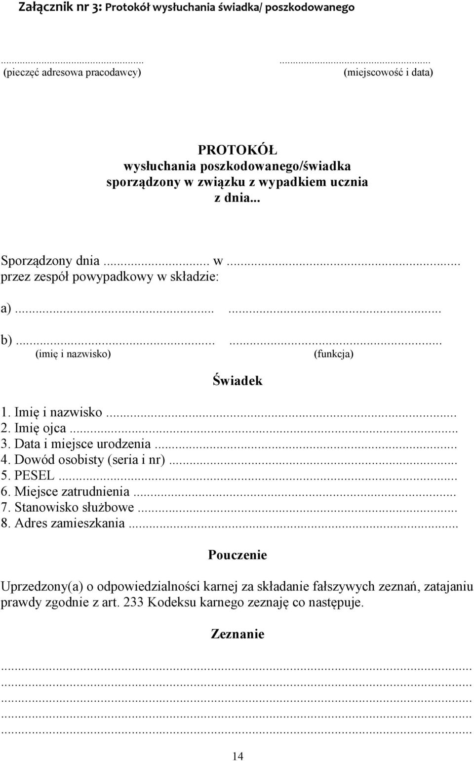 ..... b)...... (imię i nazwisko) (funkcja) Świadek 1. Imię i nazwisko... 2. Imię ojca... 3. Data i miejsce urodzenia... 4. Dowód osobisty (seria i nr)... 5. PESEL... 6.