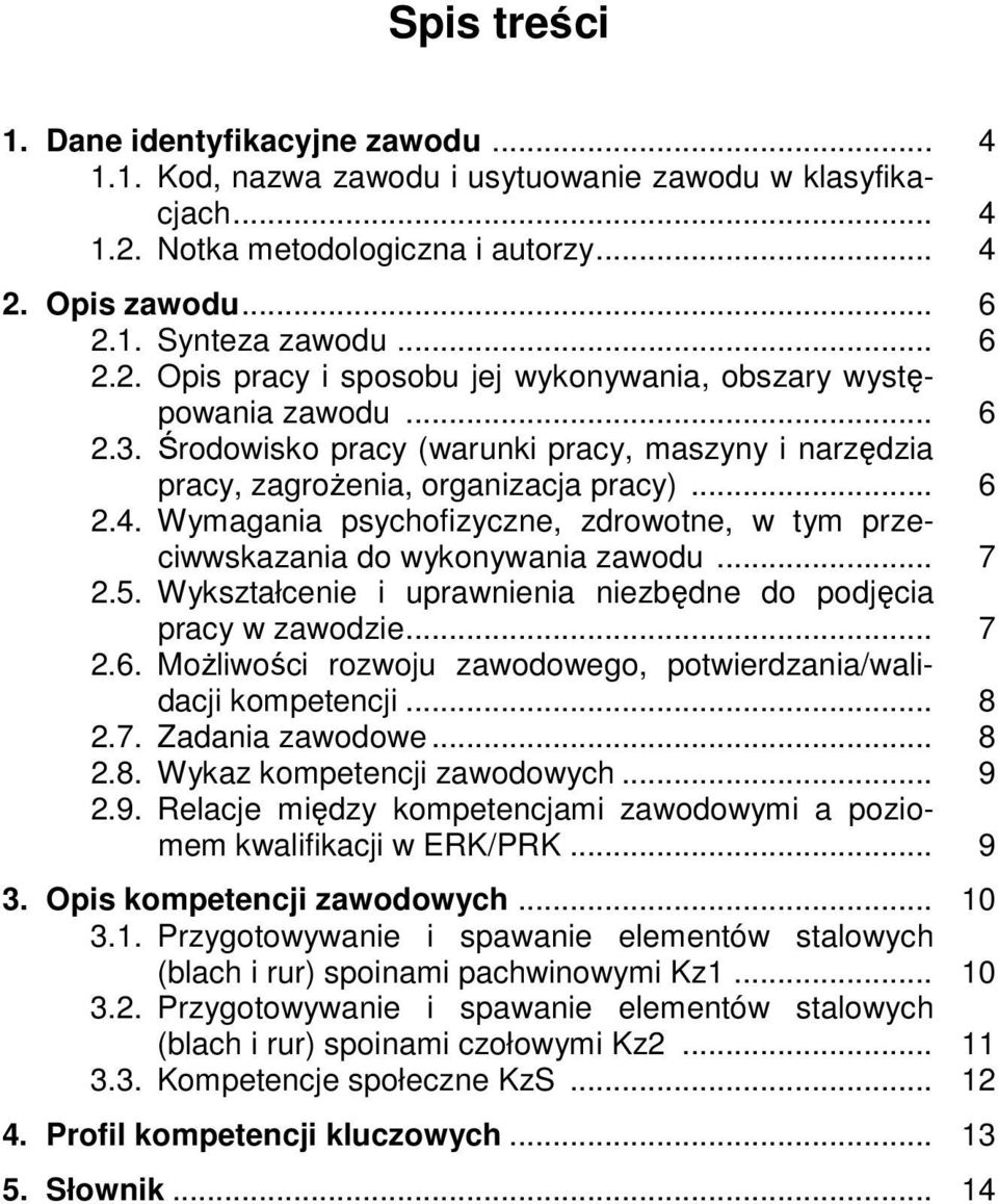 5. Wykształcenie i uprawnienia niezbędne do podjęcia pracy w zawodzie... 7 2.6. Możliwości rozwoju zawodowego, potwierdzania/walidacji kompetencji... 8 2.7. Zadania zawodowe... 8 2.8. Wykaz kompetencji zawodowych.