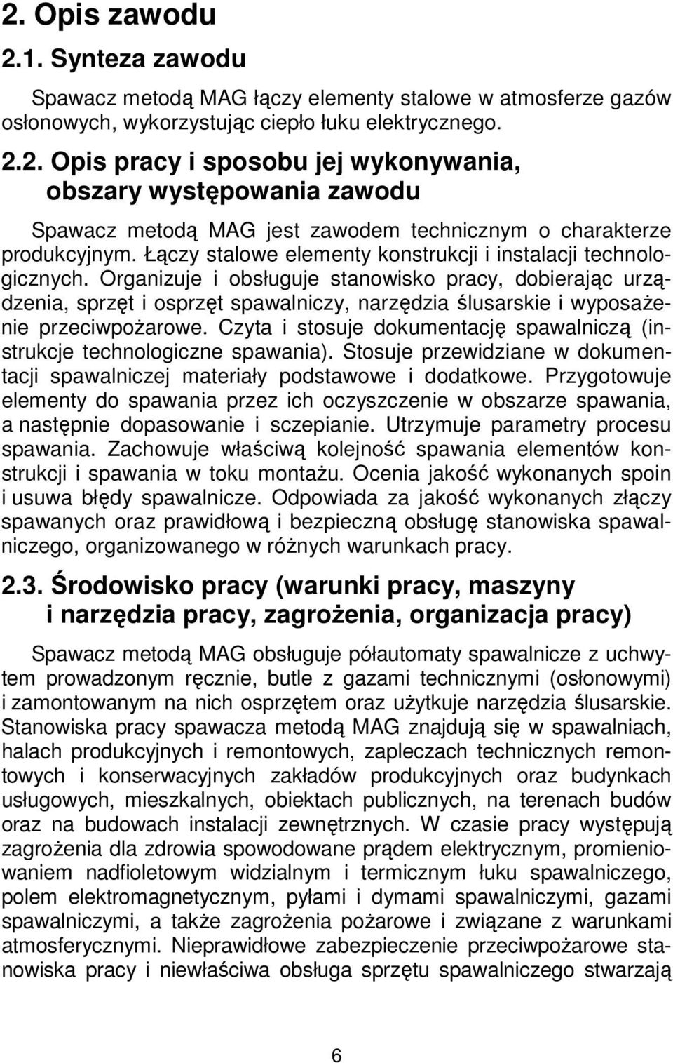 Organizuje i obsługuje stanowisko pracy, dobierając urządzenia, sprzęt i osprzęt spawalniczy, narzędzia ślusarskie i wyposażenie przeciwpożarowe.