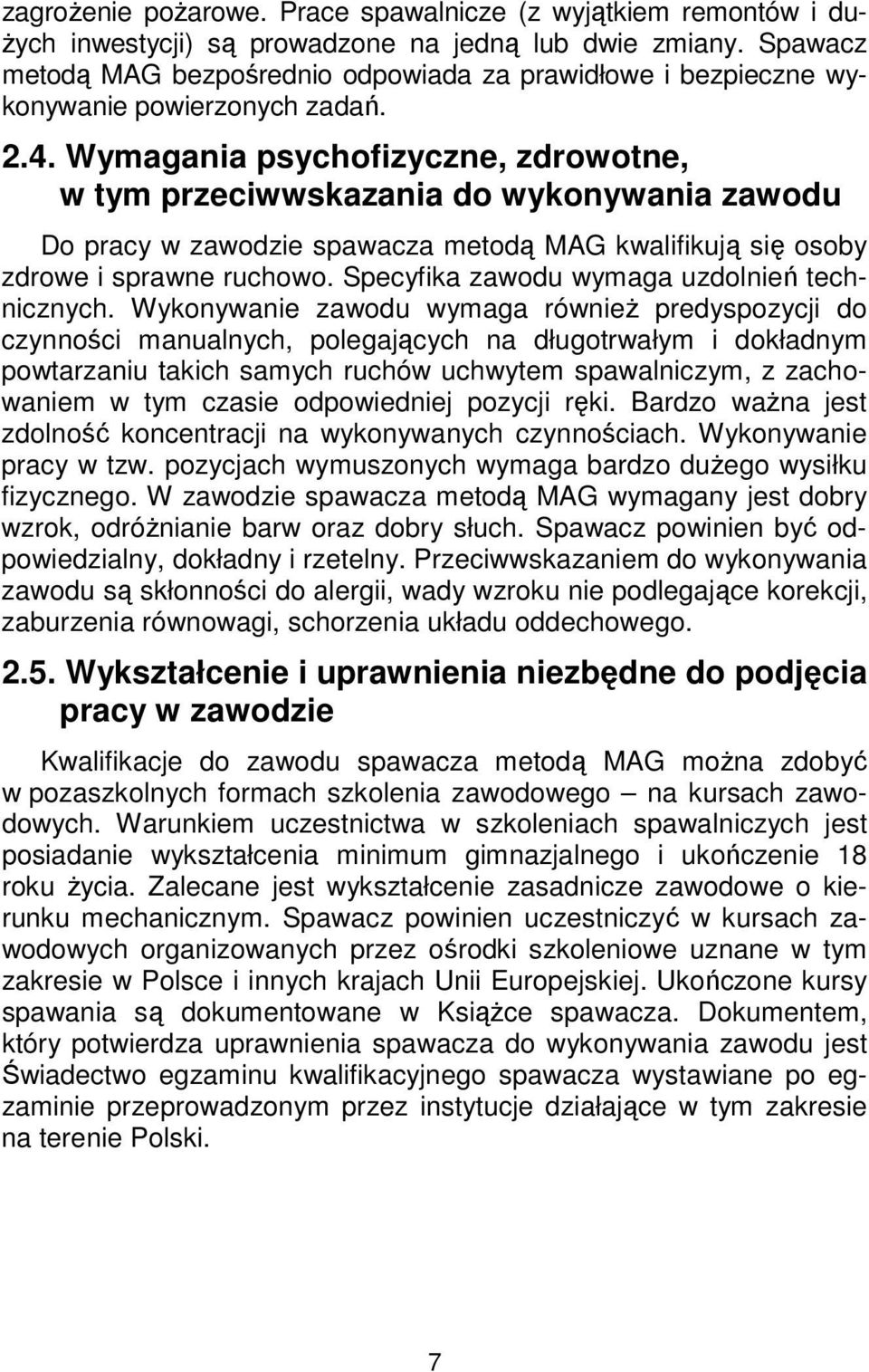 Wymagania psychofizyczne, zdrowotne, w tym przeciwwskazania do wykonywania zawodu Do pracy w zawodzie spawacza metodą MAG kwalifikują się osoby zdrowe i sprawne ruchowo.