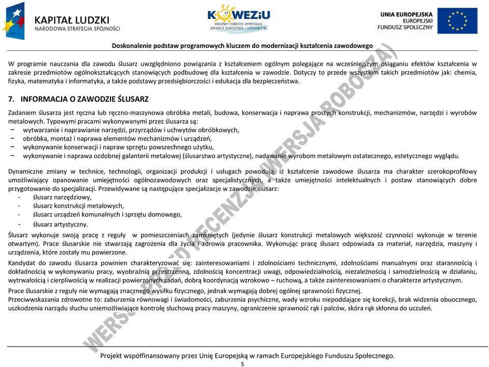 Dotyczy to przede wszystkim takich przedmiotów jak: chemia, fizyka, matematyka i informatyka, a także podstawy przedsiębiorczości i edukacja dla bezpieczeństwa. 7.