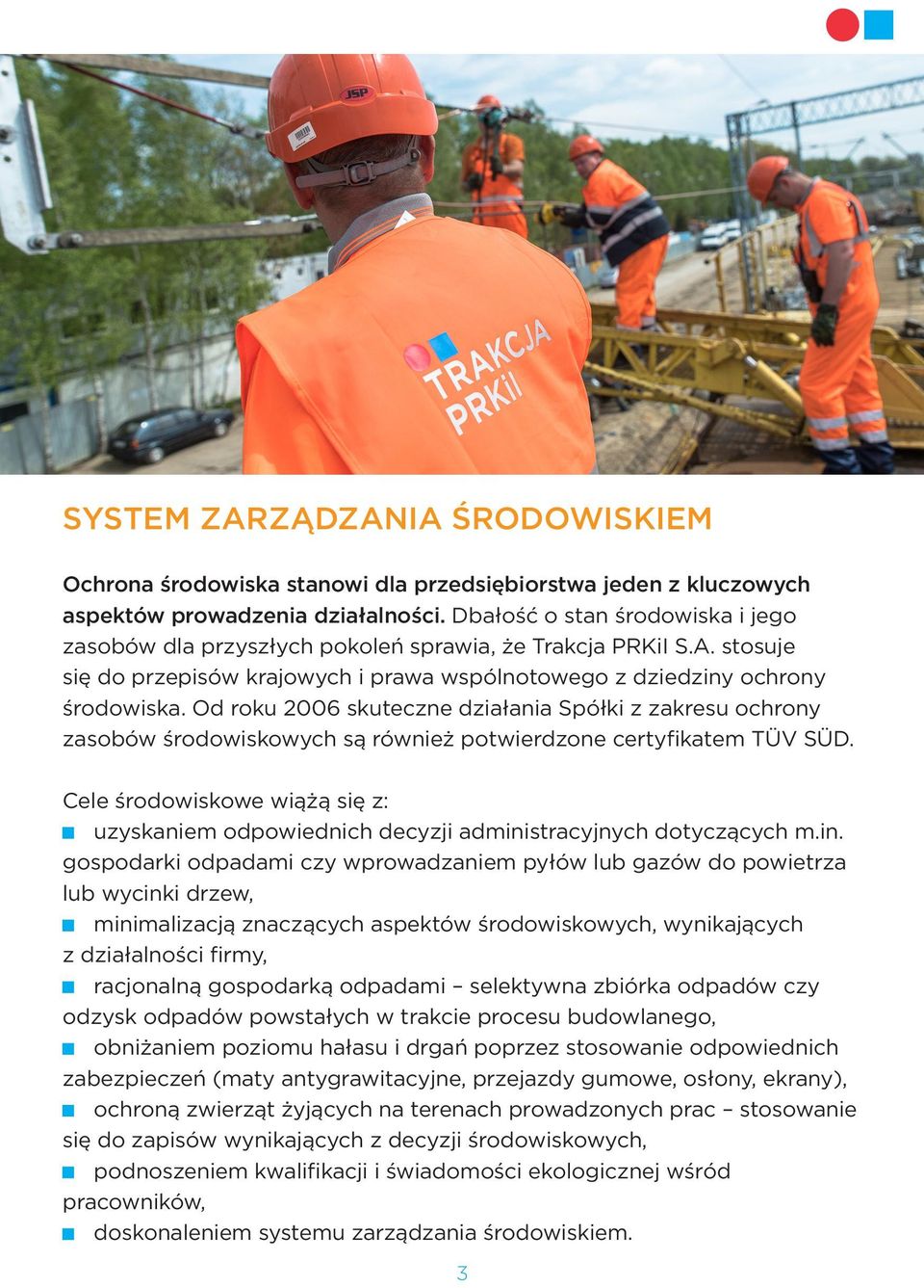 Od roku 2006 skuteczne działania Spółki z zakresu ochrony zasobów środowiskowych są również potwierdzone certyfikatem TÜV SÜD.