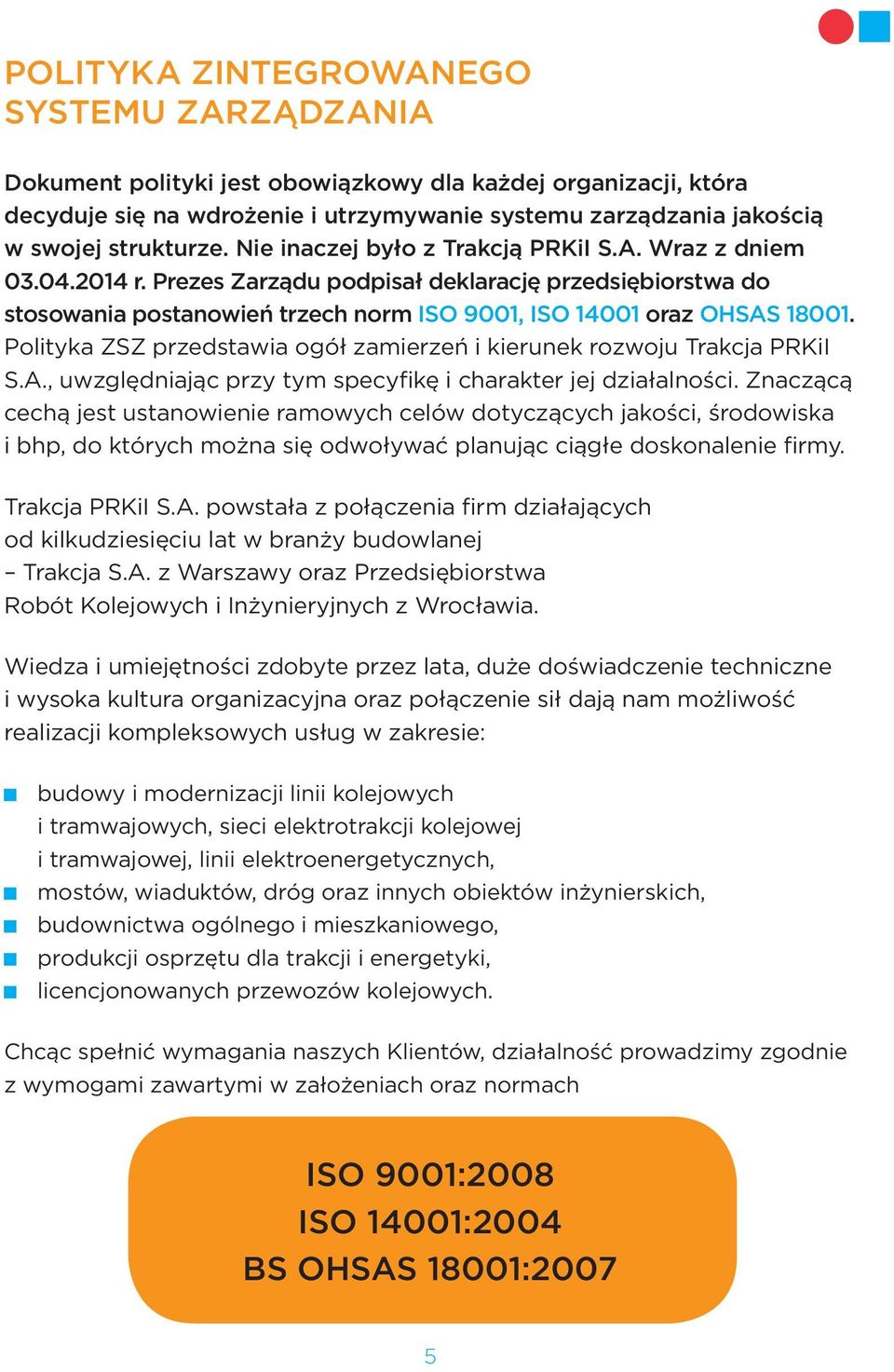 Polityka ZSZ przedstawia ogół zamierzeń i kierunek rozwoju Trakcja PRKiI S.A., uwzględniając przy tym specyfikę i charakter jej działalności.