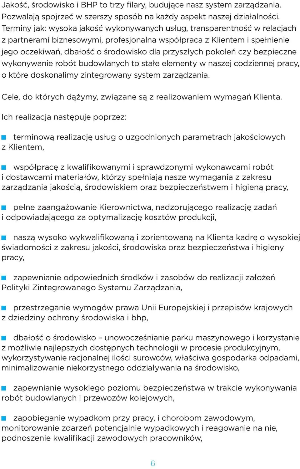 przyszłych pokoleń czy bezpieczne wykonywanie robót budowlanych to stałe elementy w naszej codziennej pracy, o które doskonalimy zintegrowany system zarządzania.