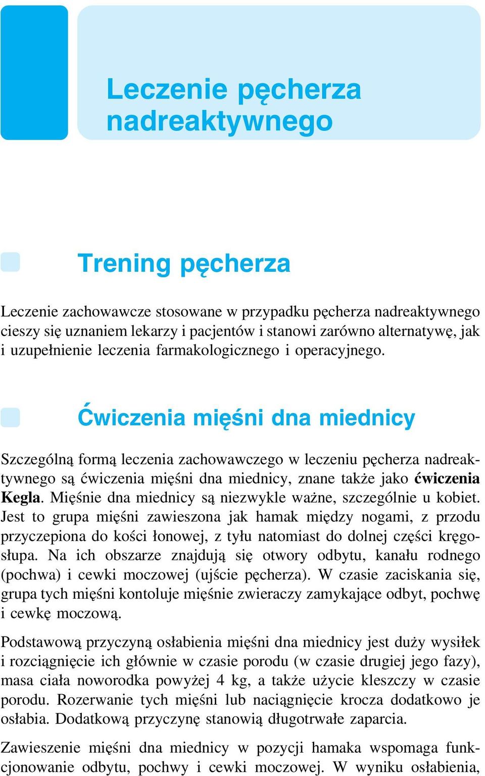 Ćwiczenia mięśni dna miednicy Szczególną formą leczenia zachowawczego w leczeniu pęcherza nadreaktywnego są ćwiczenia mięśni dna miednicy, znane także jako ćwiczenia Kegla.