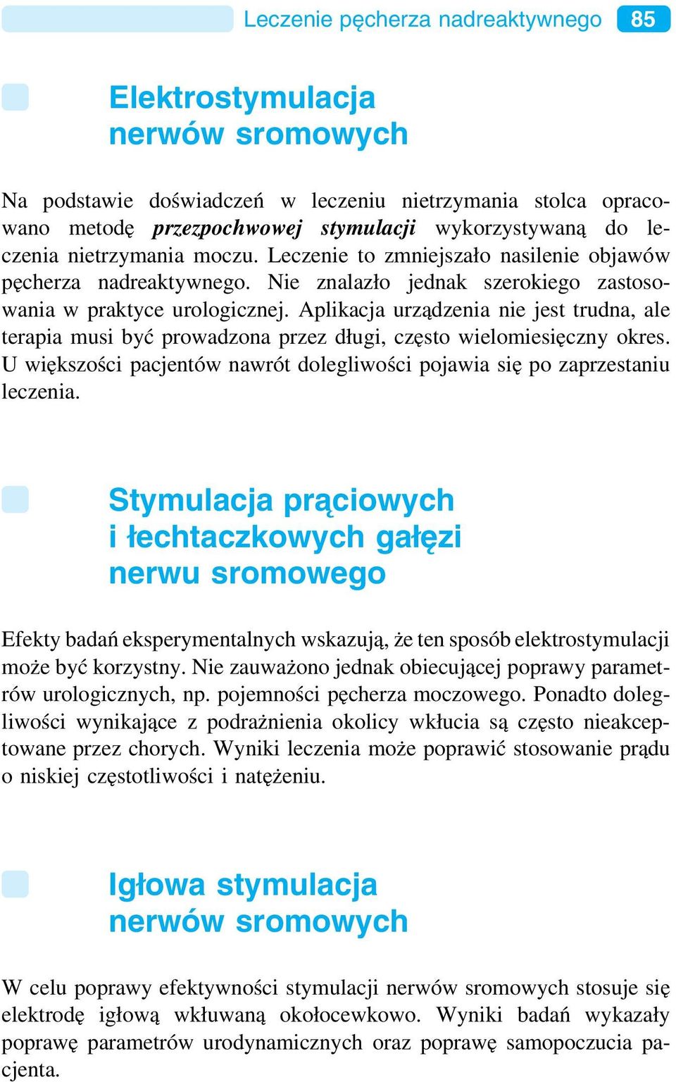 Aplikacja urządzenia nie jest trudna, ale terapia musi być prowadzona przez długi, często wielomiesięczny okres. U większości pacjentów nawrót dolegliwości pojawia się po zaprzestaniu leczenia.