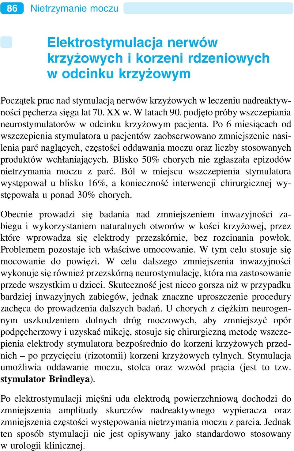 Po 6 miesiącach od wszczepienia stymulatora u pacjentów zaobserwowano zmniejszenie nasilenia parć naglących, częstości oddawania moczu oraz liczby stosowanych produktów wchłaniających.