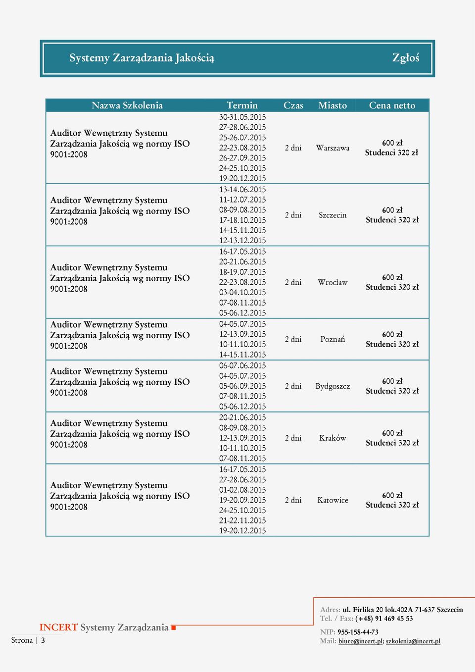 Jakością wg normy ISO 9001:2008 Zarządzania Jakością wg normy ISO 9001:2008 13-14.06.2015 11-12.07.2015 08-09.08.2015 17-18.10.2015 14-15.11.2015 12-13.12.2015 16-17.05.2015 20-21.06.2015 18-19.07.2015 22-23.