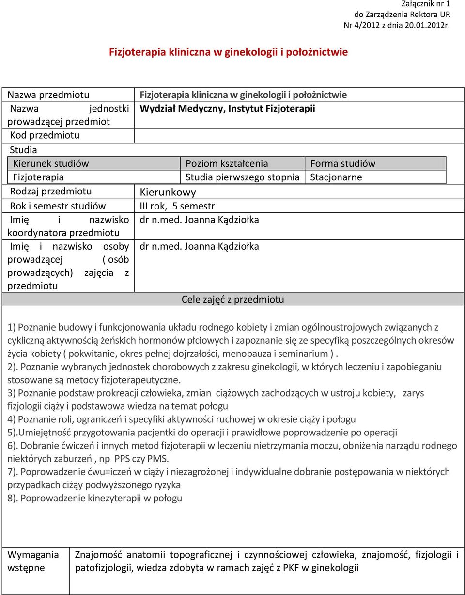 kształcenia Forma studiów Fizjoterapia Studia pierwszego stopnia Stacjonarne Rodzaj przedmiotu Kierunkowy Rok i semestr studiów III rok, 5 semestr Imię i nazwisko dr n.med.