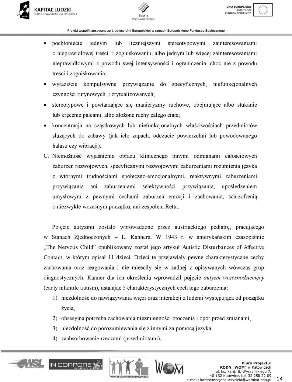 się manieryzmy ruchowe, obejmujące albo stukanie lub kręcenie palcami, albo złożone ruchy całego ciała; koncentracja na cząstkowych lub niefunkcjonalnych właściwościach przedmiotów służących do