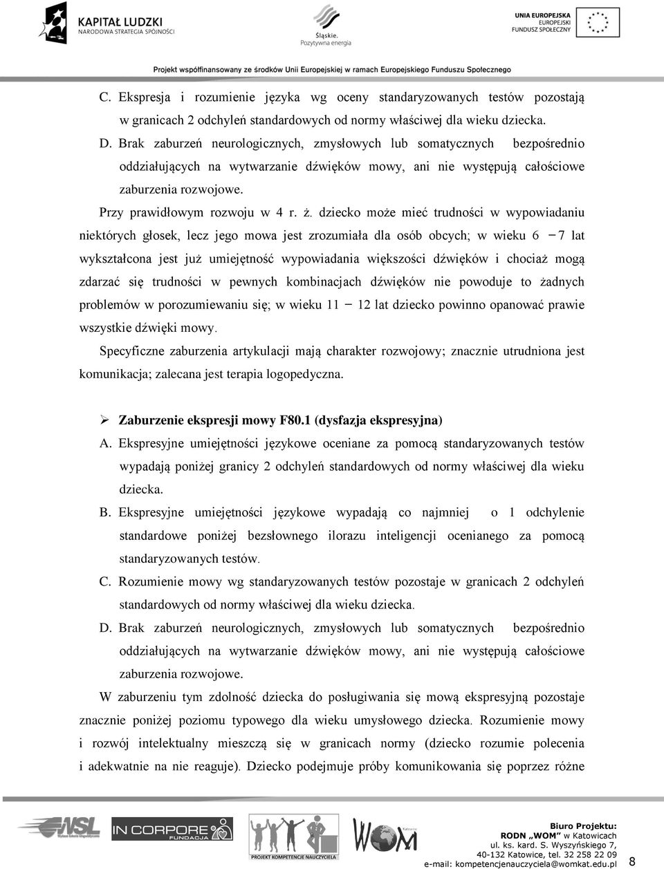 ż. dziecko może mieć trudności w wypowiadaniu niektórych głosek, lecz jego mowa jest zrozumiała dla osób obcych; w wieku 6 7 lat wykształcona jest już umiejętność wypowiadania większości dźwięków i