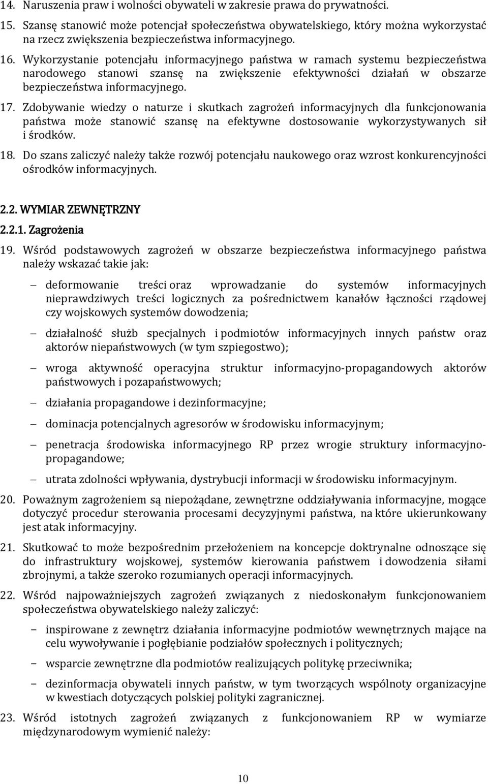 Wykorzystanie potencjału informacyjnego państwa w ramach systemu bezpieczeństwa narodowego stanowi szansę na zwiększenie efektywności działań w obszarze bezpieczeństwa informacyjnego. 17.