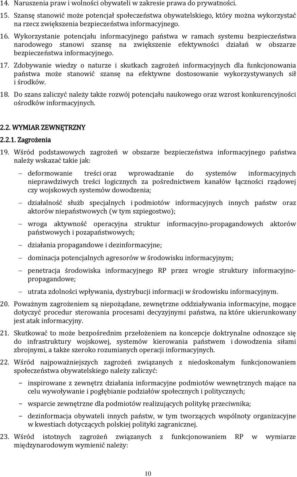 Wykorzystanie potencjału informacyjnego państwa w ramach systemu bezpieczeństwa narodowego stanowi szansę na zwiększenie efektywności działań w obszarze bezpieczeństwa informacyjnego. 17.