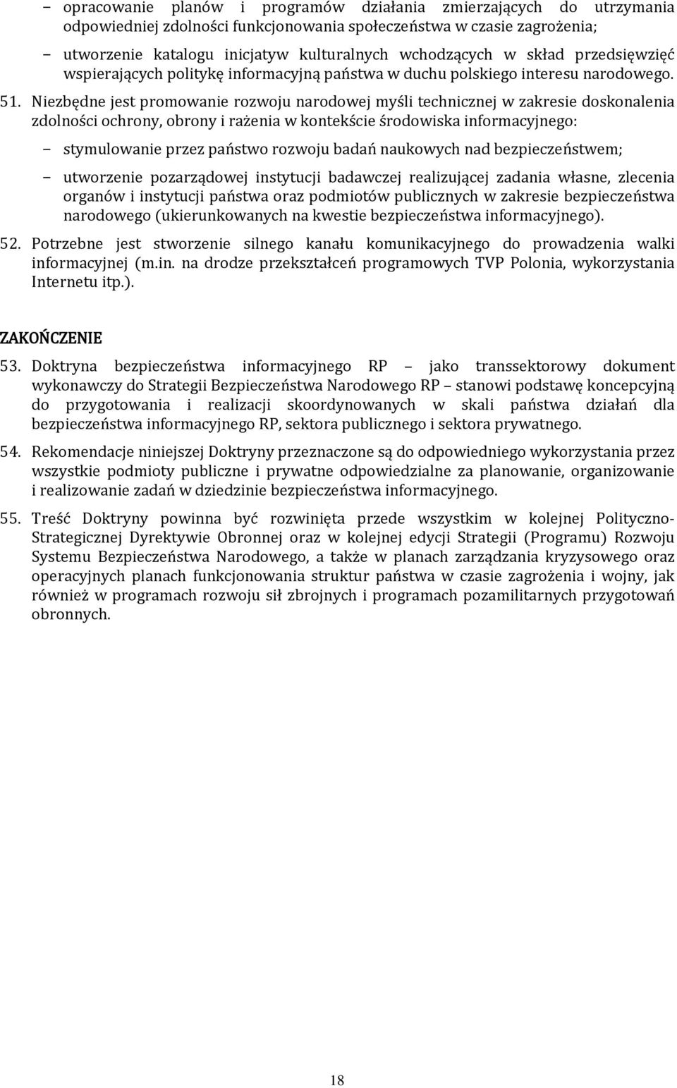 Niezbędne jest promowanie rozwoju narodowej myśli technicznej w zakresie doskonalenia zdolności ochrony, obrony i rażenia w kontekście środowiska informacyjnego: stymulowanie przez państwo rozwoju