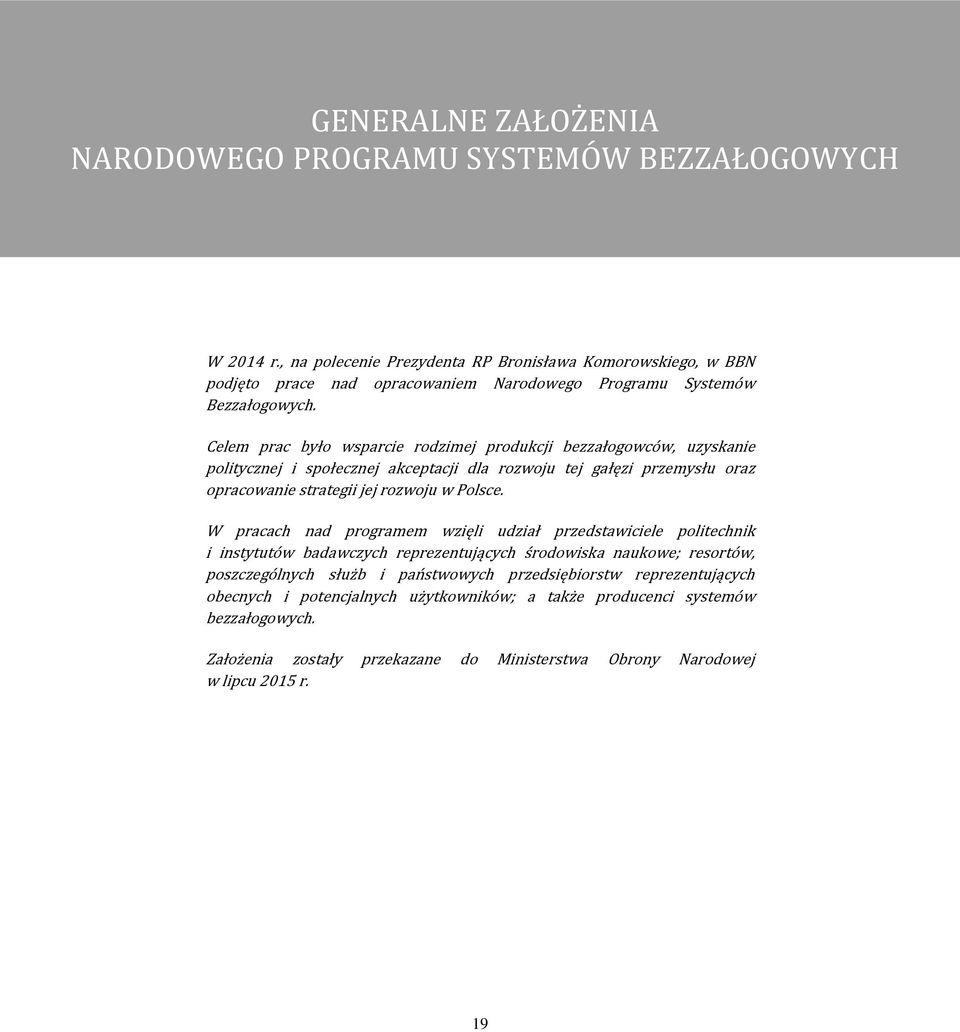 Celem prac było wsparcie rodzimej produkcji bezzałogowców, uzyskanie politycznej i społecznej akceptacji dla rozwoju tej gałęzi przemysłu oraz opracowanie strategii jej rozwoju w Polsce.