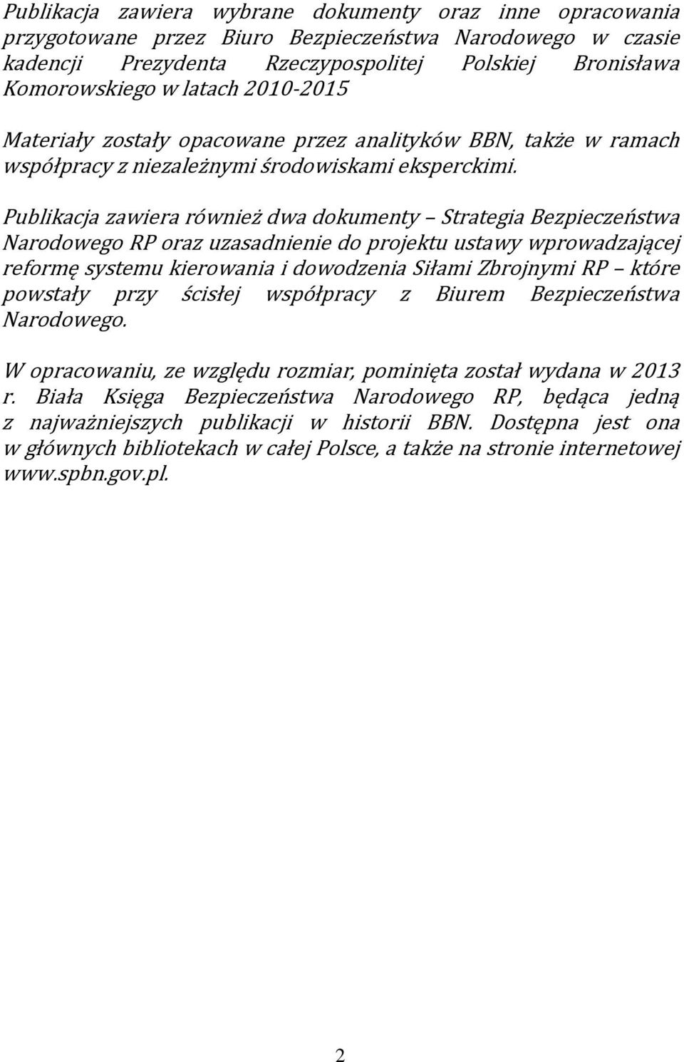 Publikacja zawiera również dwa dokumenty Strategia Bezpieczeństwa Narodowego RP oraz uzasadnienie do projektu ustawy wprowadzającej reformę systemu kierowania i dowodzenia Siłami Zbrojnymi RP które