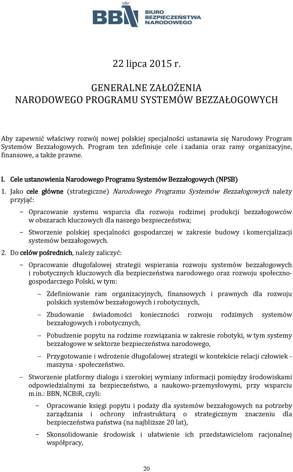Jako cele główne (strategiczne) Narodowego Programu Systemów Bezzałogowych należy przyjąć: Opracowanie systemu wsparcia dla rozwoju rodzimej produkcji bezzałogowców w obszarach kluczowych dla naszego