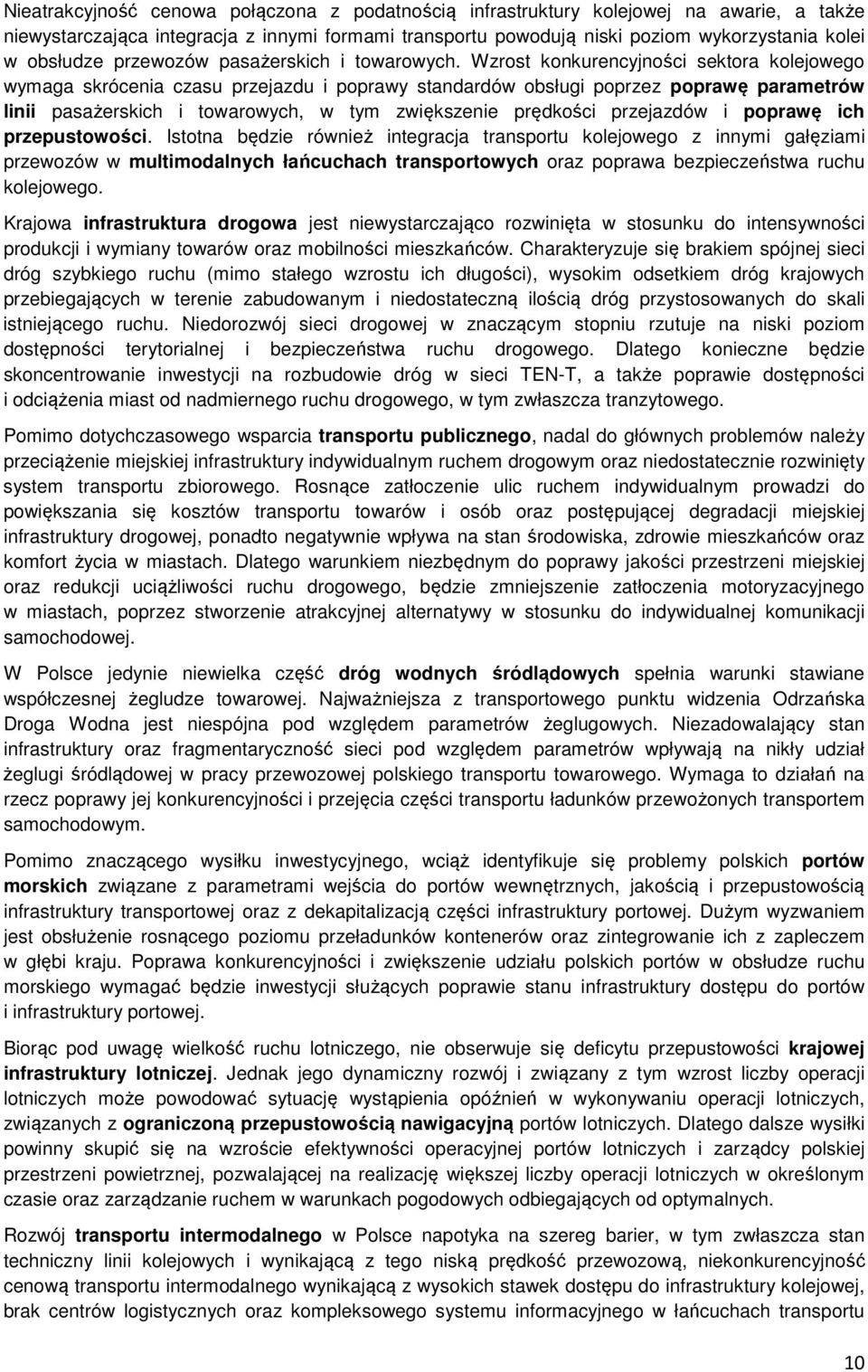 Wzrost konkurencyjności sektora kolejowego wymaga skrócenia czasu przejazdu i poprawy standardów obsługi poprzez poprawę parametrów linii pasażerskich i towarowych, w tym zwiększenie prędkości